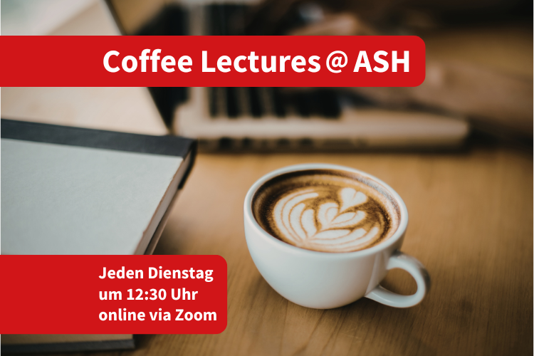 Coffee Lectures @ASH jeden Dienstag um 12:30 Uhr online via Zoom