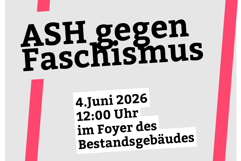 In einem schrägen roten Rahmen ist zu lesen "ASH gegen Faschismus", darunter Datum und Ort der Veranstaltung, sowie die Logos der ASH Berlin und der Vernetzung "Wissenschaft gegen Faschismus"