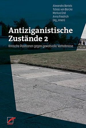 Alexandra Bartels, Anna Friedrich, Markus End, Tobias von Borcke (2013) : Antiziganistische Zustände - Kritische Positionen gegen gewaltvolle Verhältnisse 